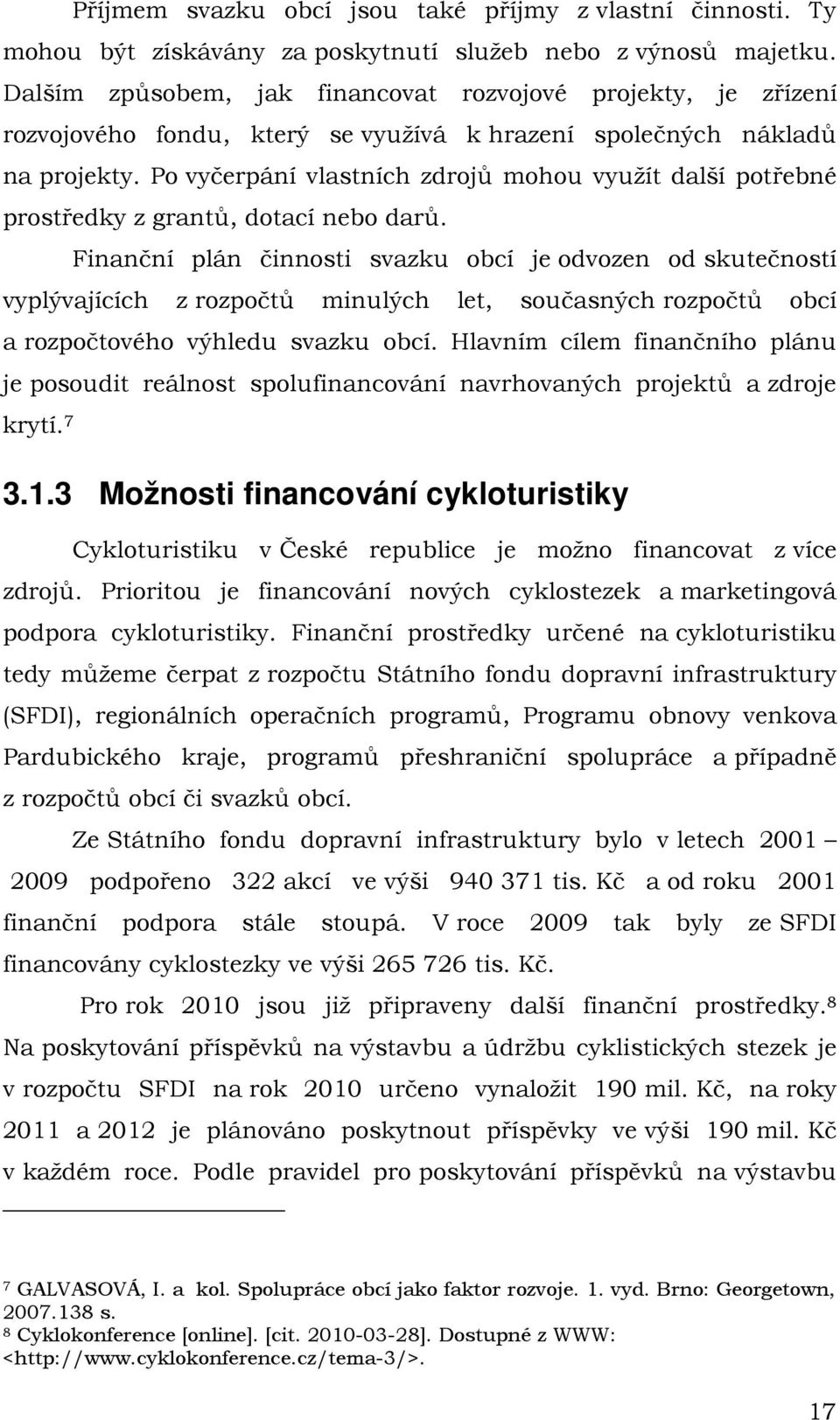 Po vyčerpání vlastních zdrojů mohou využít další potřebné prostředky z grantů, dotací nebo darů.