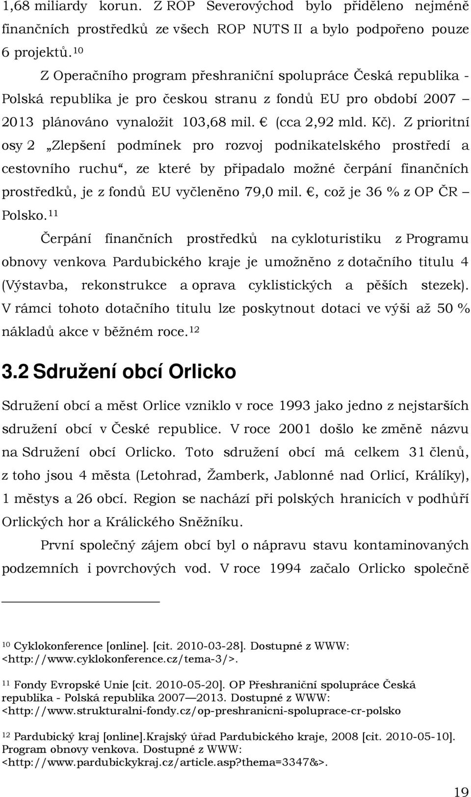 Z prioritní osy 2 Zlepšení podmínek pro rozvoj podnikatelského prostředí a cestovního ruchu, ze které by připadalo možné čerpání finančních prostředků, je z fondů EU vyčleněno 79,0 mil.