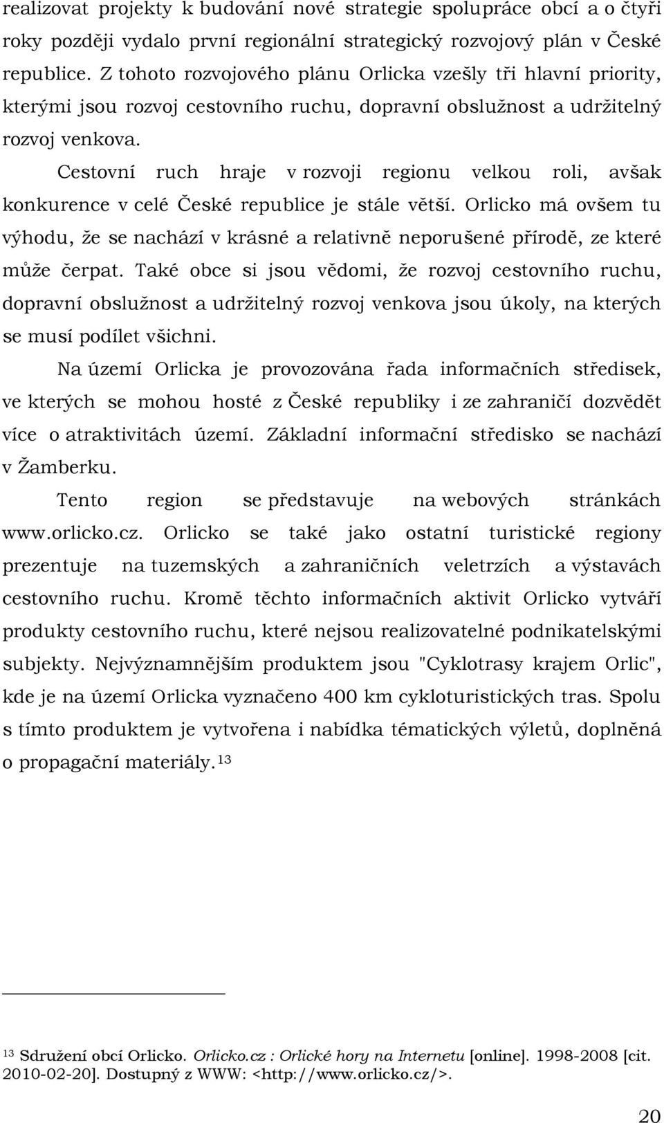 Cestovní ruch hraje v rozvoji regionu velkou roli, avšak konkurence v celé České republice je stále větší.