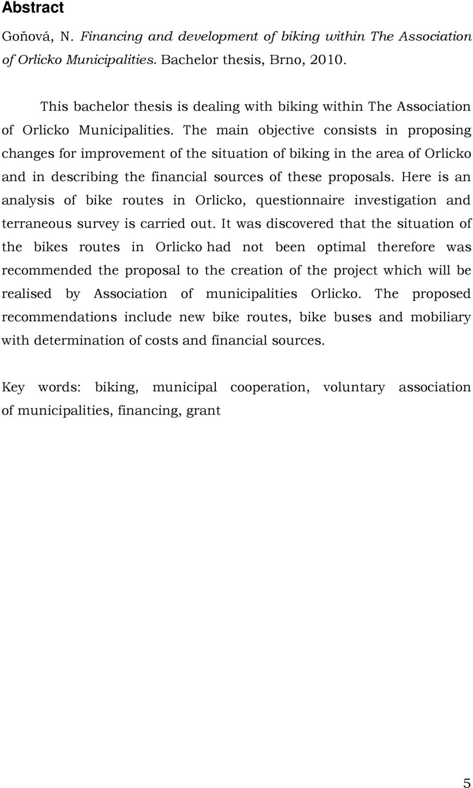 The main objective consists in proposing changes for improvement of the situation of biking in the area of Orlicko and in describing the financial sources of these proposals.