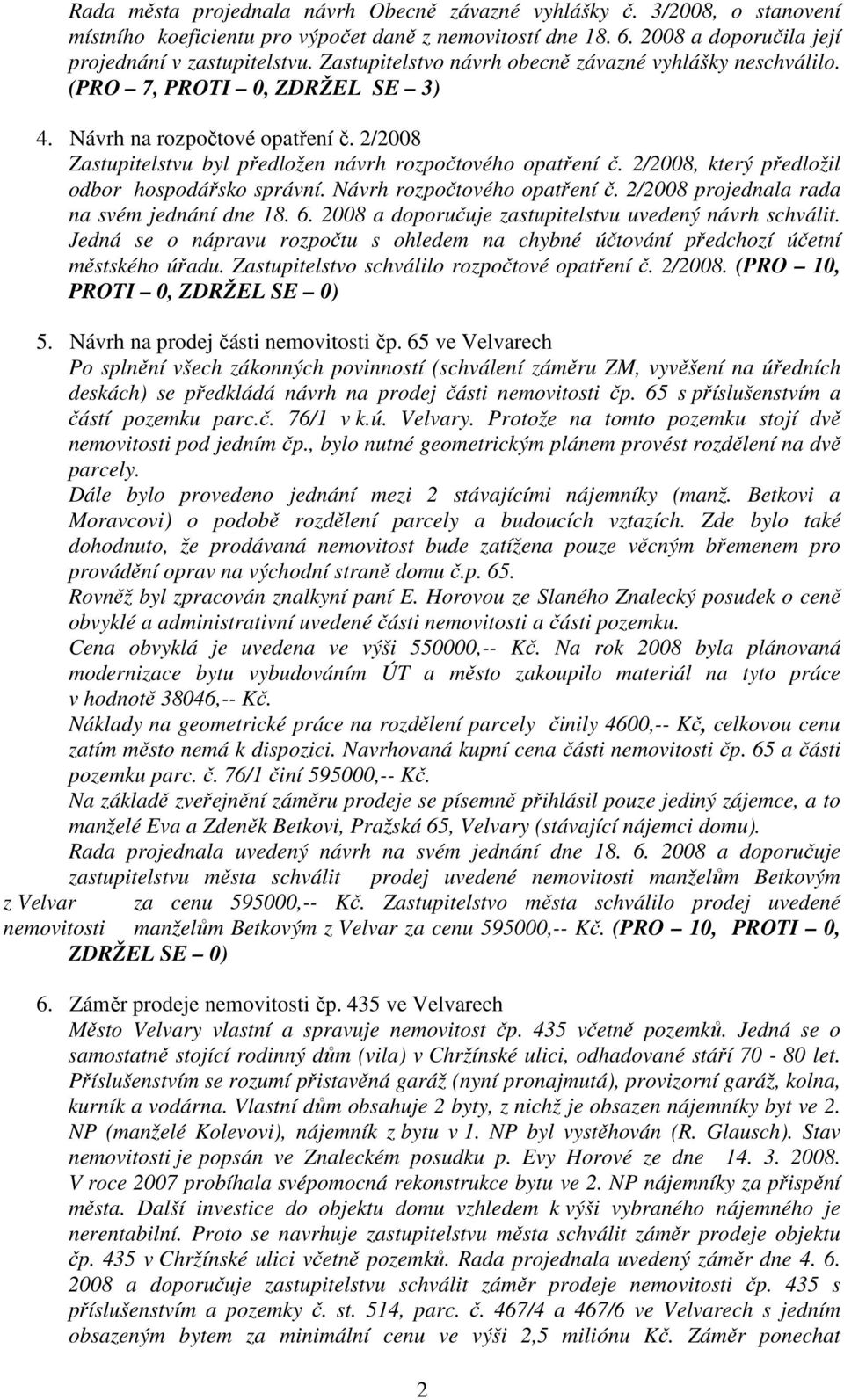 2/2008, který předložil odbor hospodářsko správní. Návrh rozpočtového opatření č. 2/2008 projednala rada na svém jednání dne 18. 6. 2008 a doporučuje zastupitelstvu uvedený návrh schválit.