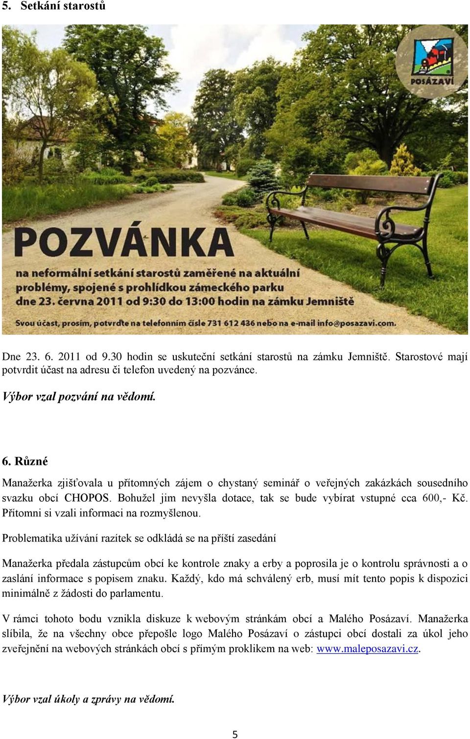 Bohužel jim nevyšla dotace, tak se bude vybírat vstupné cca 600,- Kč. Přítomni si vzali informaci na rozmyšlenou.