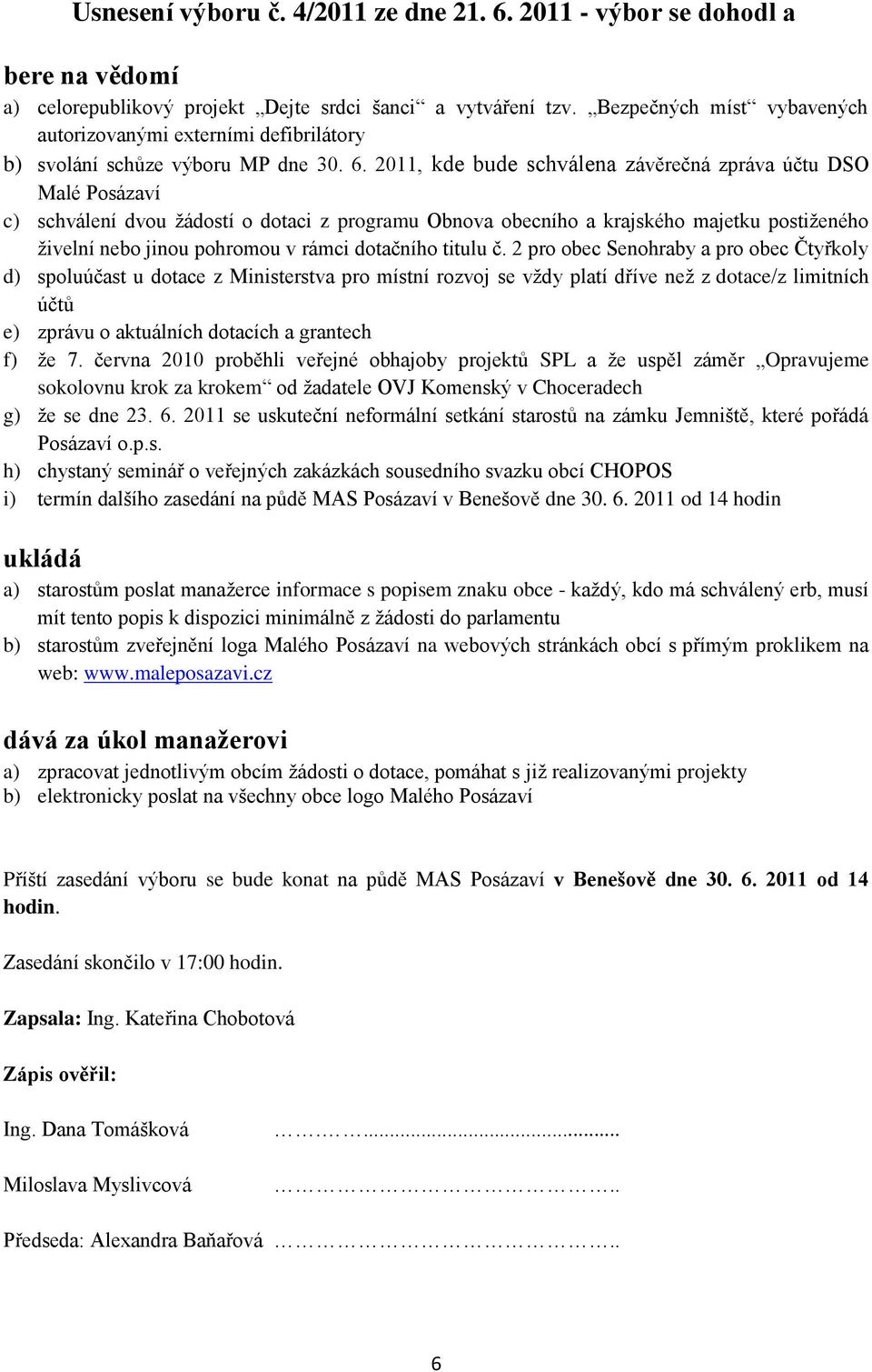 2011, kde bude schválena závěrečná zpráva účtu DSO Malé Posázaví c) schválení dvou žádostí o dotaci z programu Obnova obecního a krajského majetku postiženého živelní nebo jinou pohromou v rámci