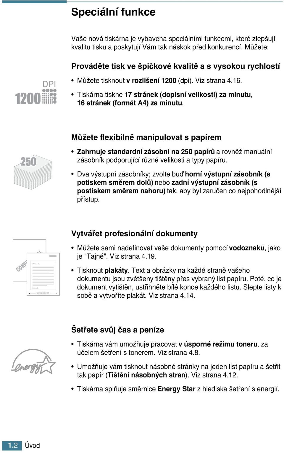 Tiskárna tiskne 17 stránek (dopisní velikosti) za minutu, 16 stránek (formát A4) za minutu.