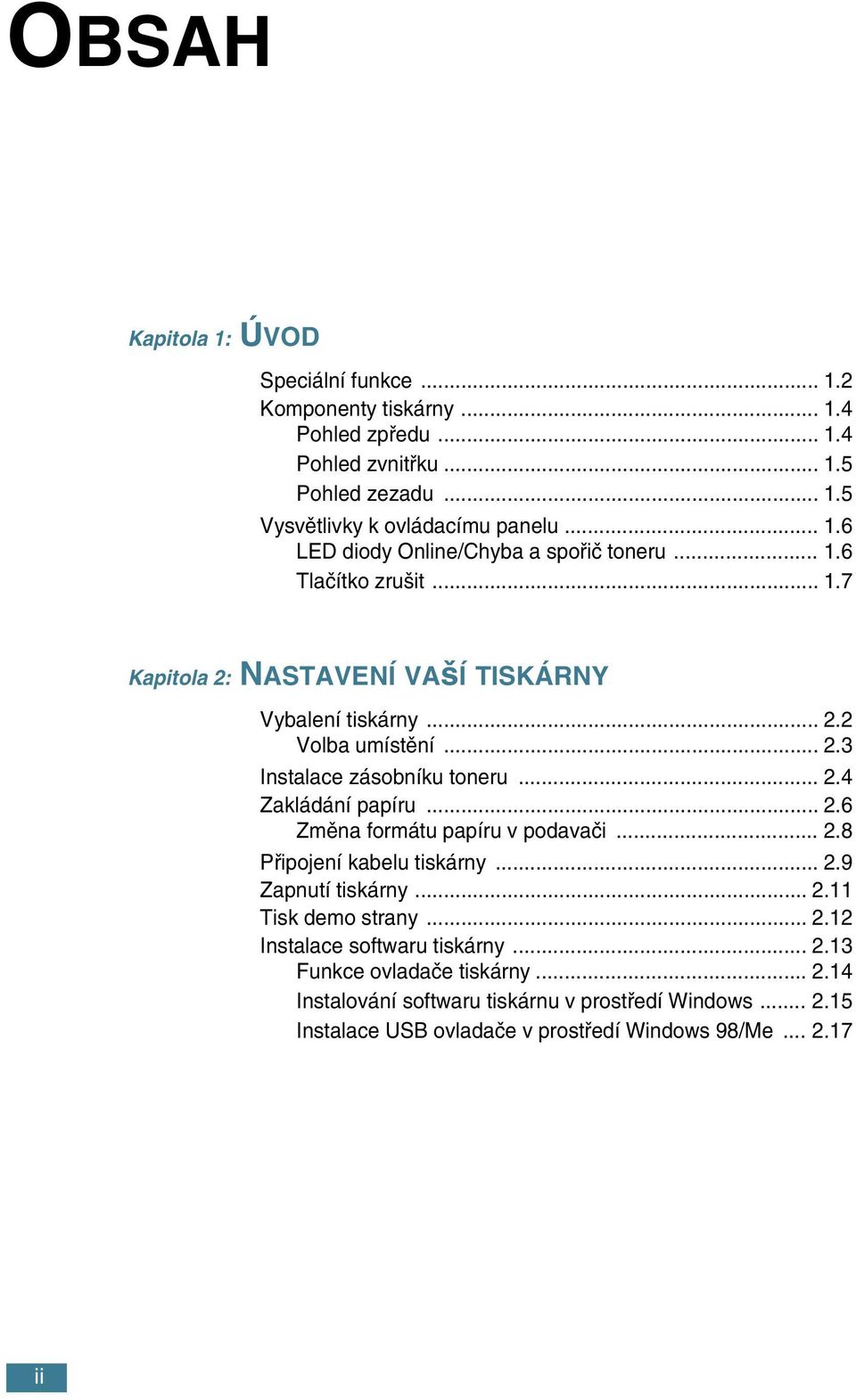 .. 2.8 Pfiipojení kabelu tiskárny... 2.9 Zapnutí tiskárny... 2.11 Tisk demo strany... 2.12 Instalace softwaru tiskárny... 2.13 Funkce ovladaãe tiskárny... 2.14 Instalování softwaru tiskárnu v prostfiedí Windows.