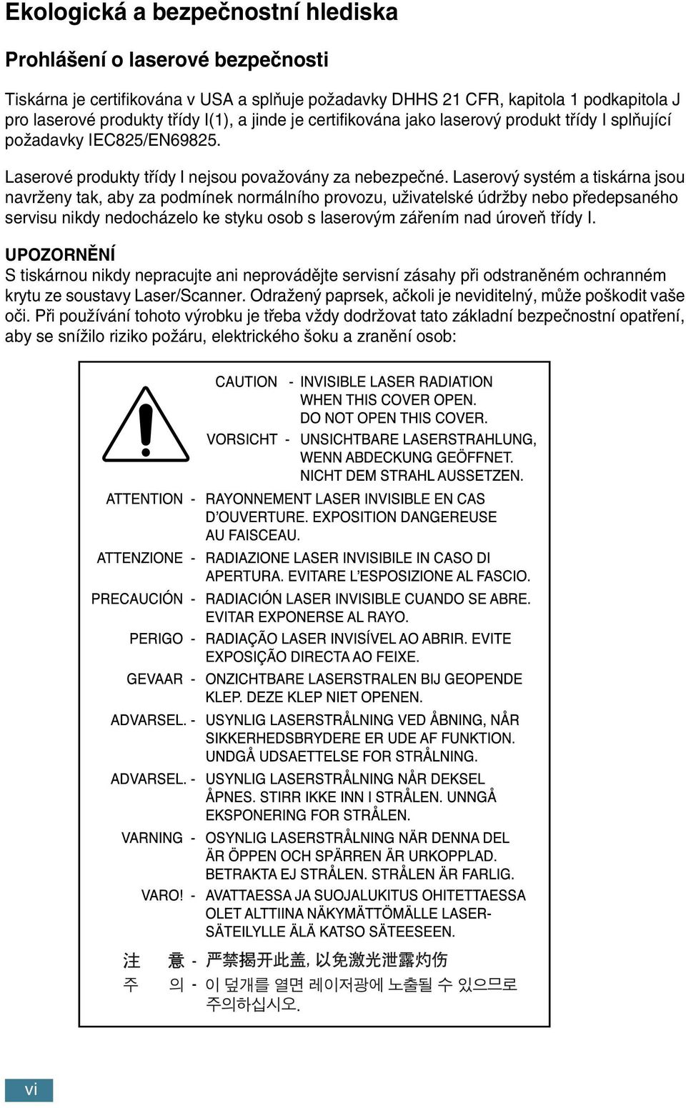 Laserov systém a tiskárna jsou navrïeny tak, aby za podmínek normálního provozu, uïivatelské údrïby nebo pfiedepsaného servisu nikdy nedocházelo ke styku osob s laserov m záfiením nad úroveà tfiídy I.