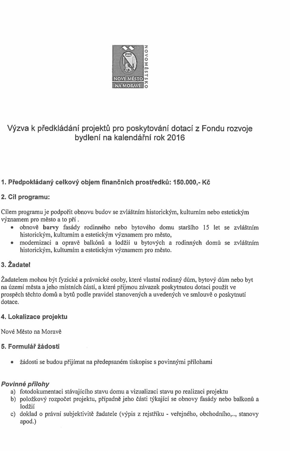 obnově barvy fasády rodinného nebo bytového domu staršího 15 let se zvláštním historickým, kulturním a estetickým významem pro město, modernizaci a opravě balkónů a lodžií u bytových a rodinných domů