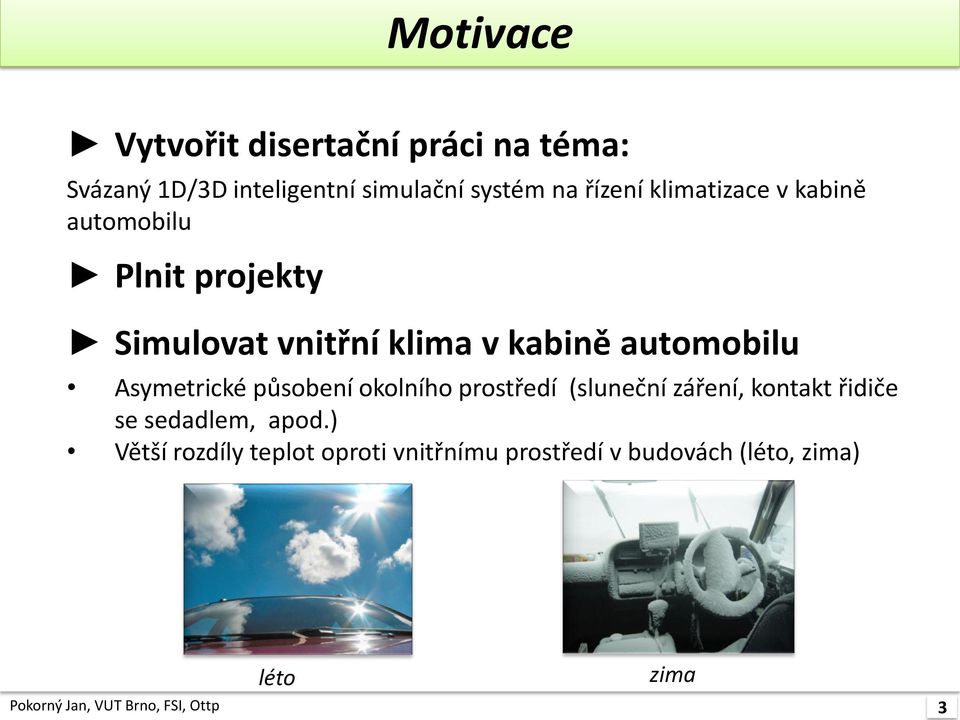 Asymetrické působení okolního prostředí (sluneční záření, kontakt řidiče se sedadlem, apod.