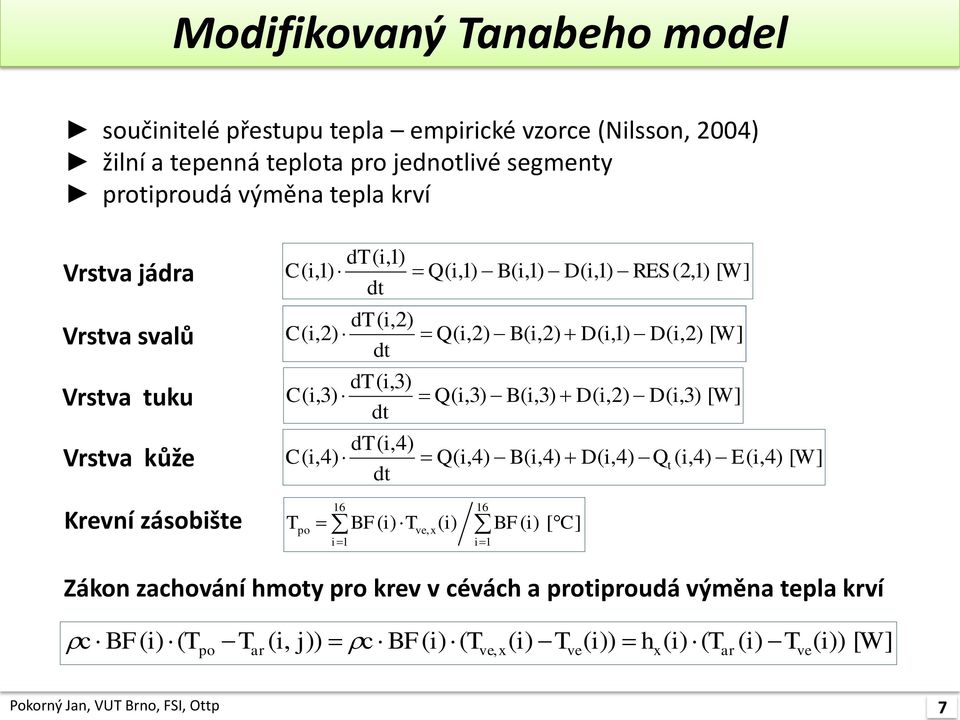 i,3) D( i,2) D( i,3) [ W] dt dt( i,4) C( i,4) Q( i,4) B( i,4) D( i,4) Qt ( i,4) E( i,4) [ W] dt Krevní zásobište T po 16 i 1 BF( i) T ve 16, x( i) BF( i) [ C] i 1 Zákon zachování