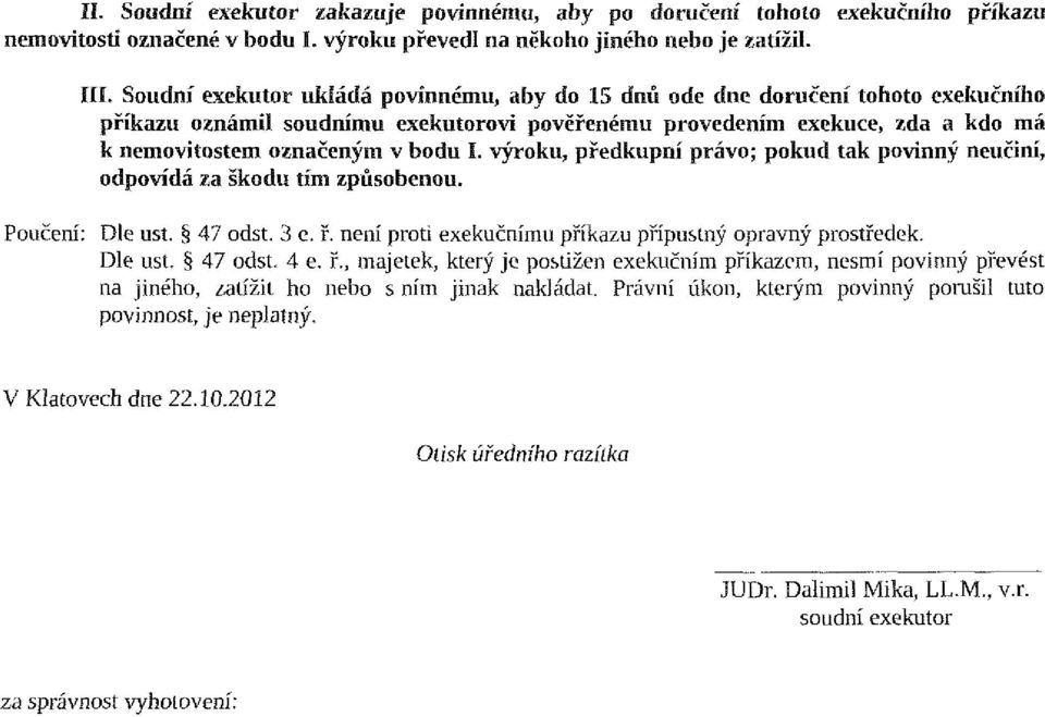 výroku, předkupní právo; pokud tak povinný neučiní, odpovídá sa škodu tím způsobenou. Poučení: Dle ust. 47 odst. 3 e. ř. není proti exekučnímu příkazu přípustný opravný prostředek. Dle ust. 47 odst. 4 e.