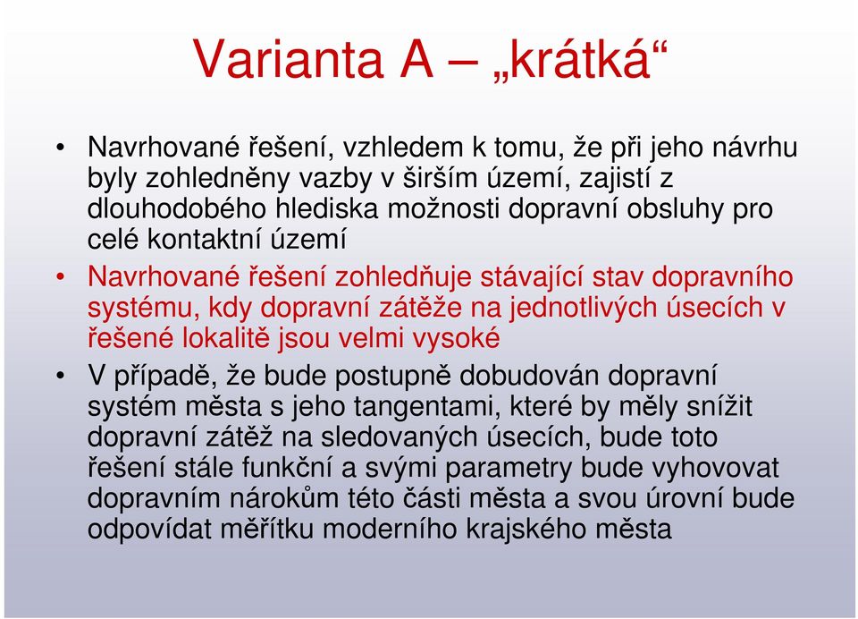 lokalitě jsou velmi vysoké V případě, že bude postupně dobudován dopravní systém města s jeho tangentami, které by měly snížit dopravní zátěž na sledovaných