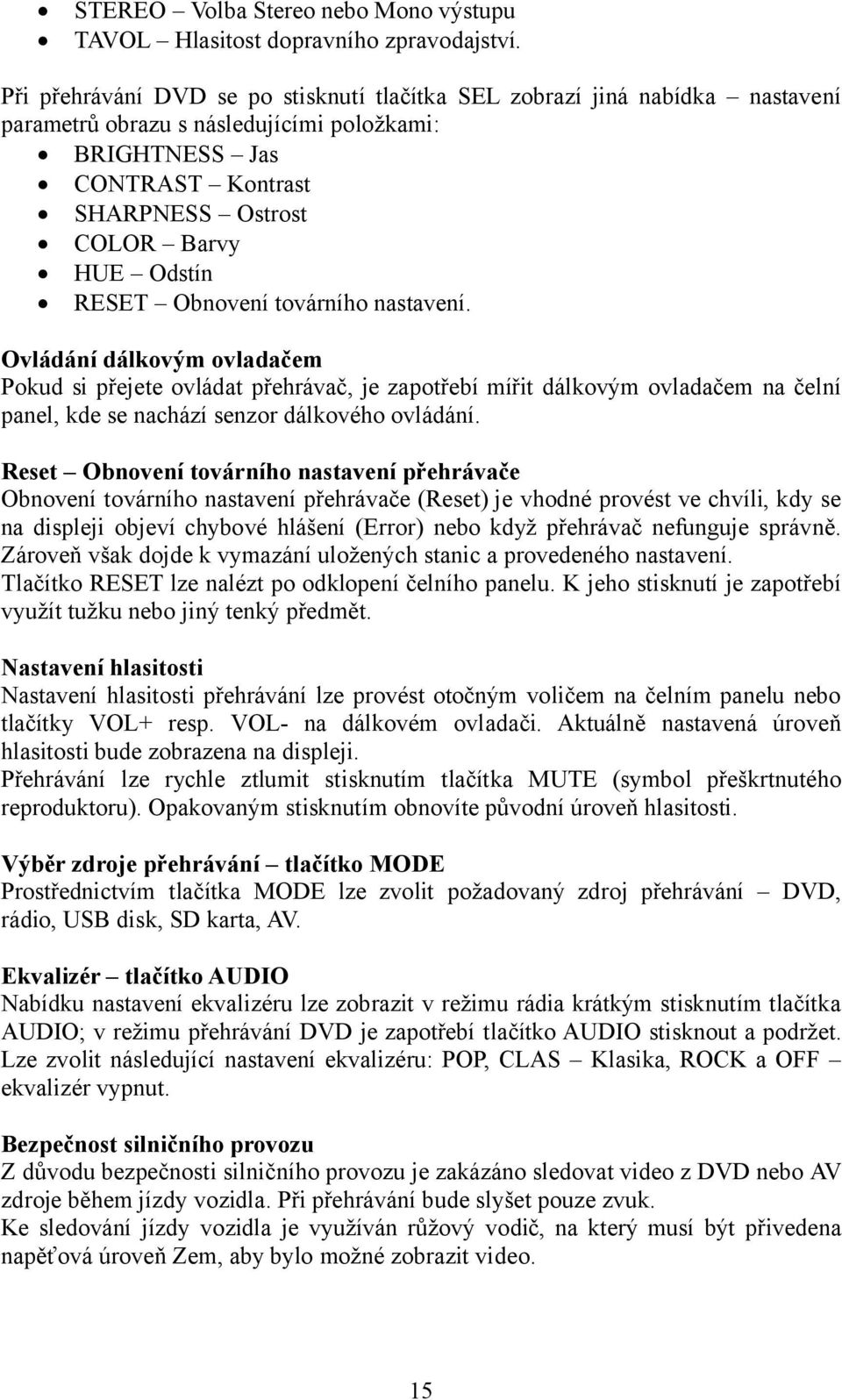 RESET Obnovení továrního nastavení. Ovládání dálkovým ovladačem Pokud si přejete ovládat přehrávač, je zapotřebí mířit dálkovým ovladačem na čelní panel, kde se nachází senzor dálkového ovládání.