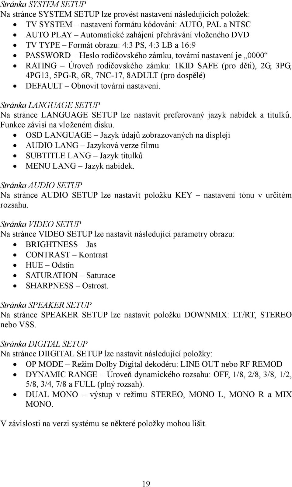 7NC-17, 8ADULT (pro dospělé) DEFAULT Obnovit tovární nastavení. Stránka LANGUAGE SETUP Na stránce LANGUAGE SETUP lze nastavit preferovaný jazyk nabídek a titulků. Funkce závisí na vloženém disku.