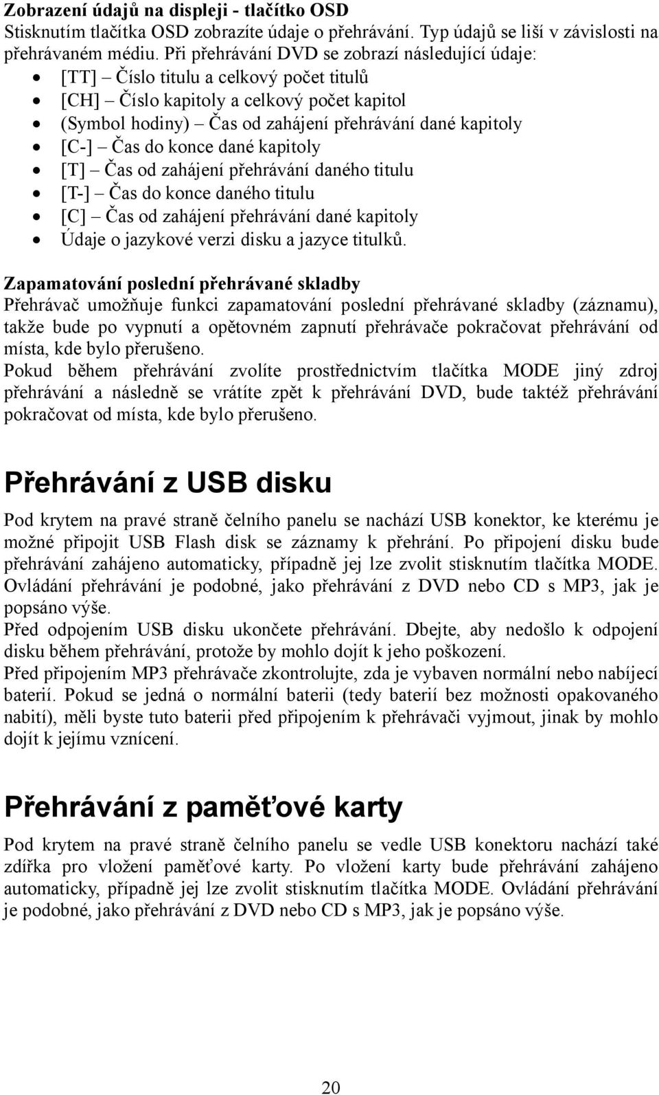 do konce dané kapitoly [T] Čas od zahájení přehrávání daného titulu [T-] Čas do konce daného titulu [C] Čas od zahájení přehrávání dané kapitoly Údaje o jazykové verzi disku a jazyce titulků.