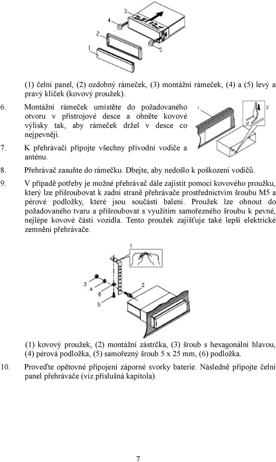 Přehrávač zasuňte do rámečku. Dbejte, aby nedošlo k poškození vodičů. 9.