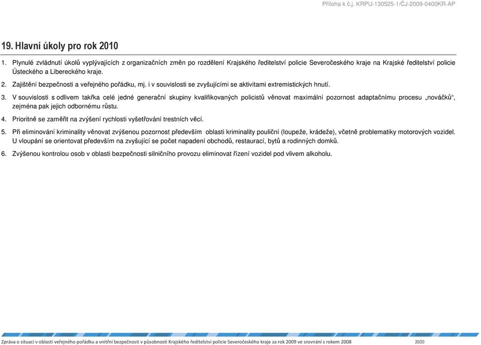 Zajištění bezpečnosti a veřejného pořádku, mj. i v souvislosti se zvyšujícími se aktivitami extremistických hnutí. 3.