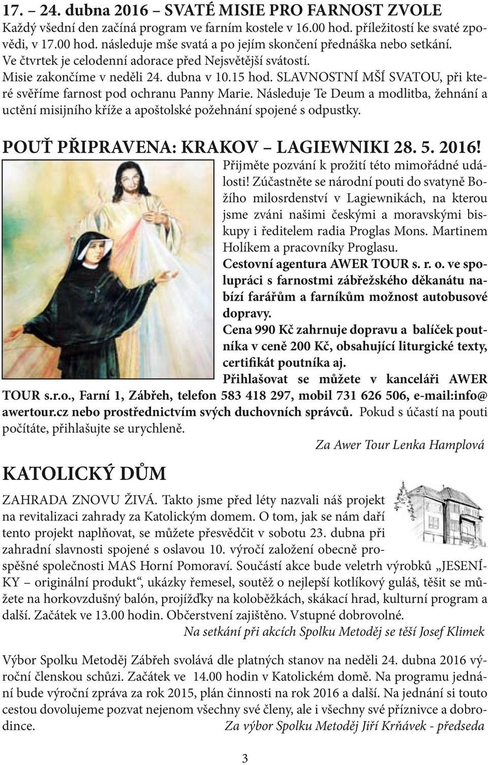 Následuje Te Deum a modlitba, žehnání a uctění misijního kříže a apoštolské požehnání spojené s odpustky. POUŤ PŘIPRAVENA: KRAKOV LAGIEWNIKI 28. 5. 2016!