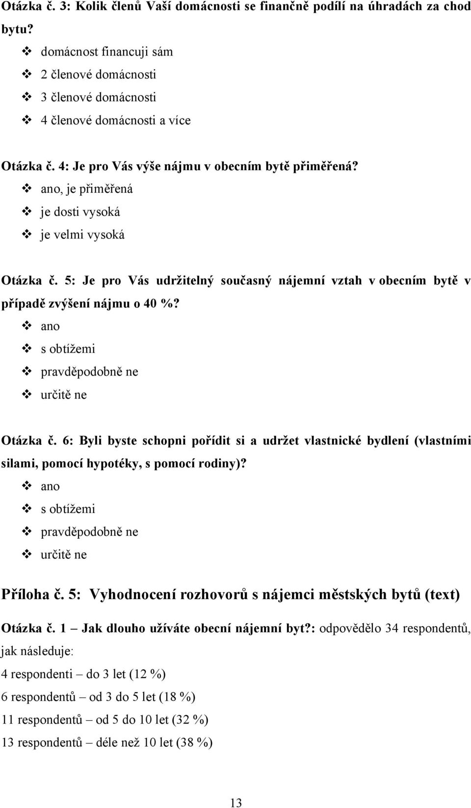 5: Je pro Vás udržitelný současný nájemní vztah v obecním bytě v případě zvýšení nájmu o 40 %? ano s obtížemi pravděpodobně ne určitě ne Otázka č.