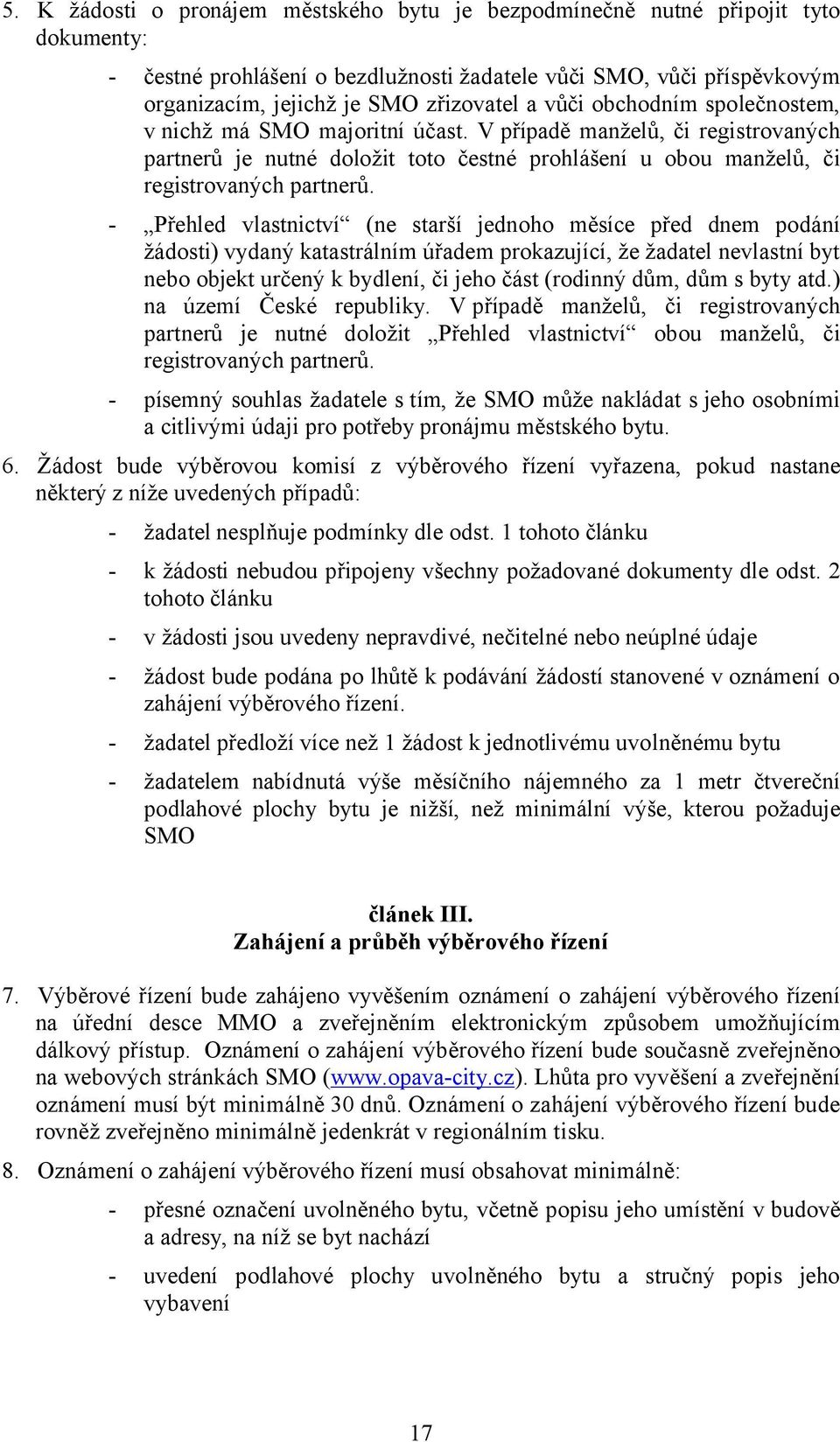 - Přehled vlastnictví (ne starší jednoho měsíce před dnem podání žádosti) vydaný katastrálním úřadem prokazující, že žadatel nevlastní byt nebo objekt určený k bydlení, či jeho část (rodinný dům, dům