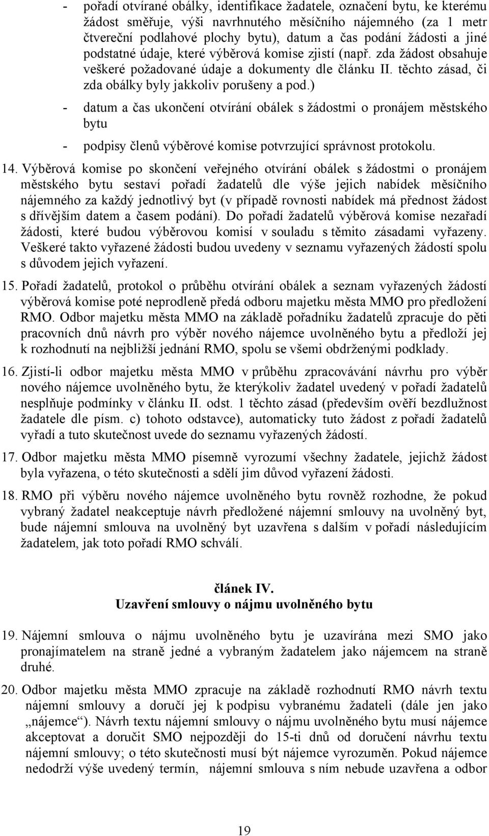 ) - datum a čas ukončení otvírání obálek s žádostmi o pronájem městského bytu - podpisy členů výběrové komise potvrzující správnost protokolu. 14.