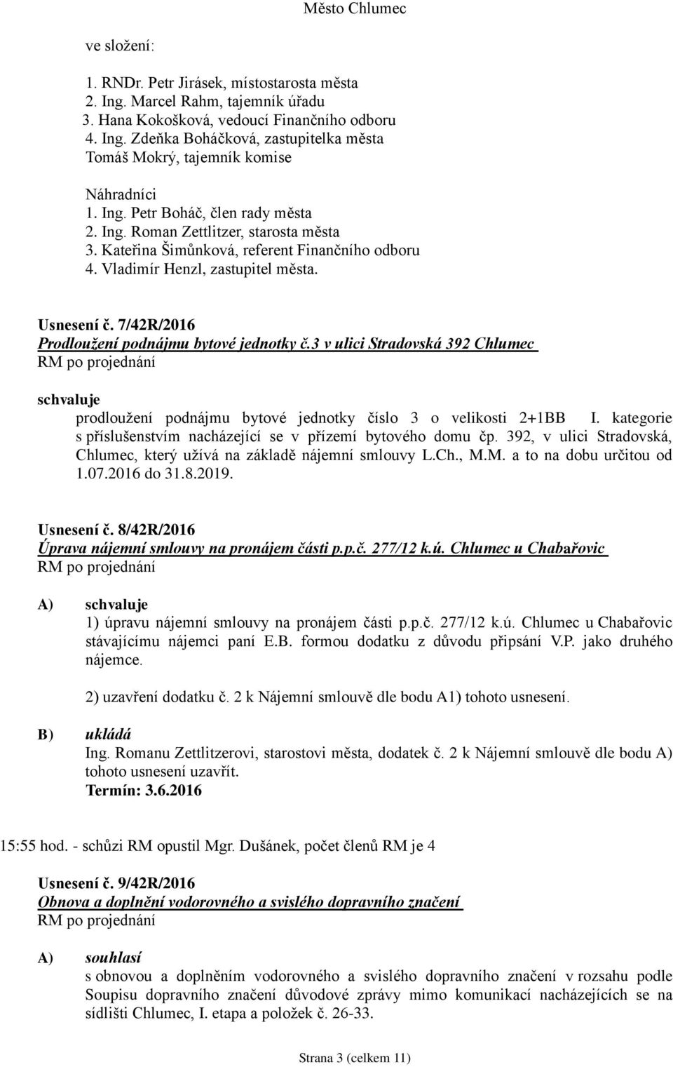 7/42R/2016 Prodloužení podnájmu bytové jednotky č.3 v ulici Stradovská 392 Chlumec schvaluje prodloužení podnájmu bytové jednotky číslo 3 o velikosti 2+1BB I.