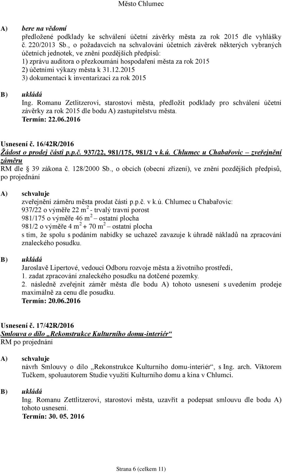 města k 31.12.2015 3) dokumentaci k inventarizaci za rok 2015 Ing. Romanu Zetlitzerovi, starostovi města, předložit podklady pro schválení účetní závěrky za rok 2015 dle bodu A) zastupitelstvu města.