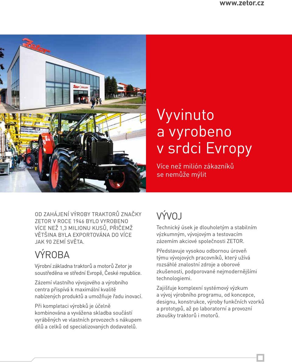 EXPORTOVÁNA DO VÍCE JAK 90 ZEMÍ SVĚTA. VÝROBA Výrobní základna traktorů a motorů Zetor je soustředěna ve střední Evropě, České republice.