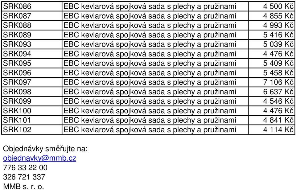 SRK095 EBC kevlarová spojková sada s plechy a pružinami 5 409 Kč SRK096 EBC kevlarová spojková sada s plechy a pružinami 5 458 Kč SRK097 EBC kevlarová spojková sada s plechy a pružinami 7 106 Kč