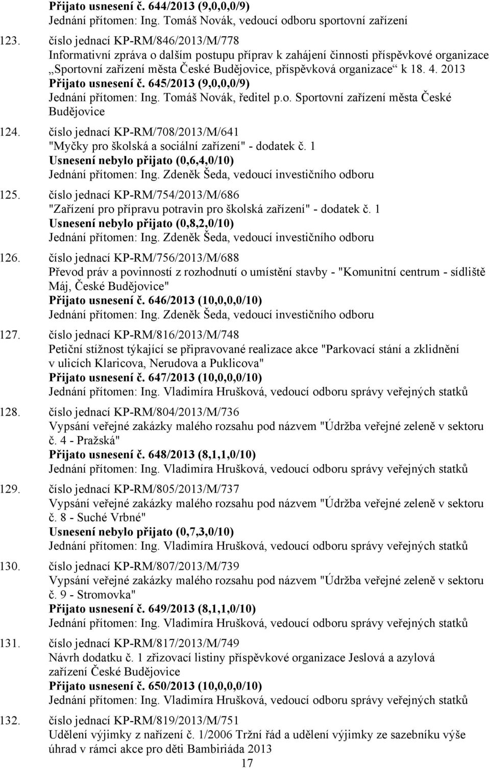 2013 Přijato usnesení č. 645/2013 (9,0,0,0/9) Jednání přítomen: Ing. Tomáš Novák, ředitel p.o. Sportovní zařízení města České Budějovice 124.