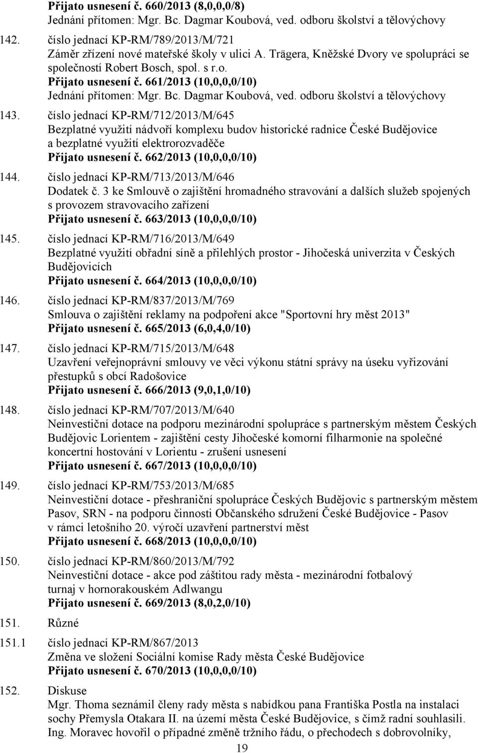 661/2013 (10,0,0,0/10) Jednání přítomen: Mgr. Bc. Dagmar Koubová, ved. odboru školství a tělovýchovy 143.