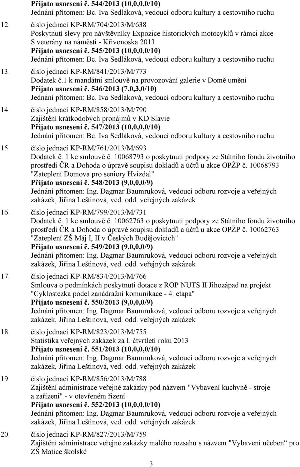 545/2013 (10,0,0,0/10) Jednání přítomen: Bc. Iva Sedláková, vedoucí odboru kultury a cestovního ruchu 13. číslo jednací KP-RM/841/2013/M/773 Dodatek č.