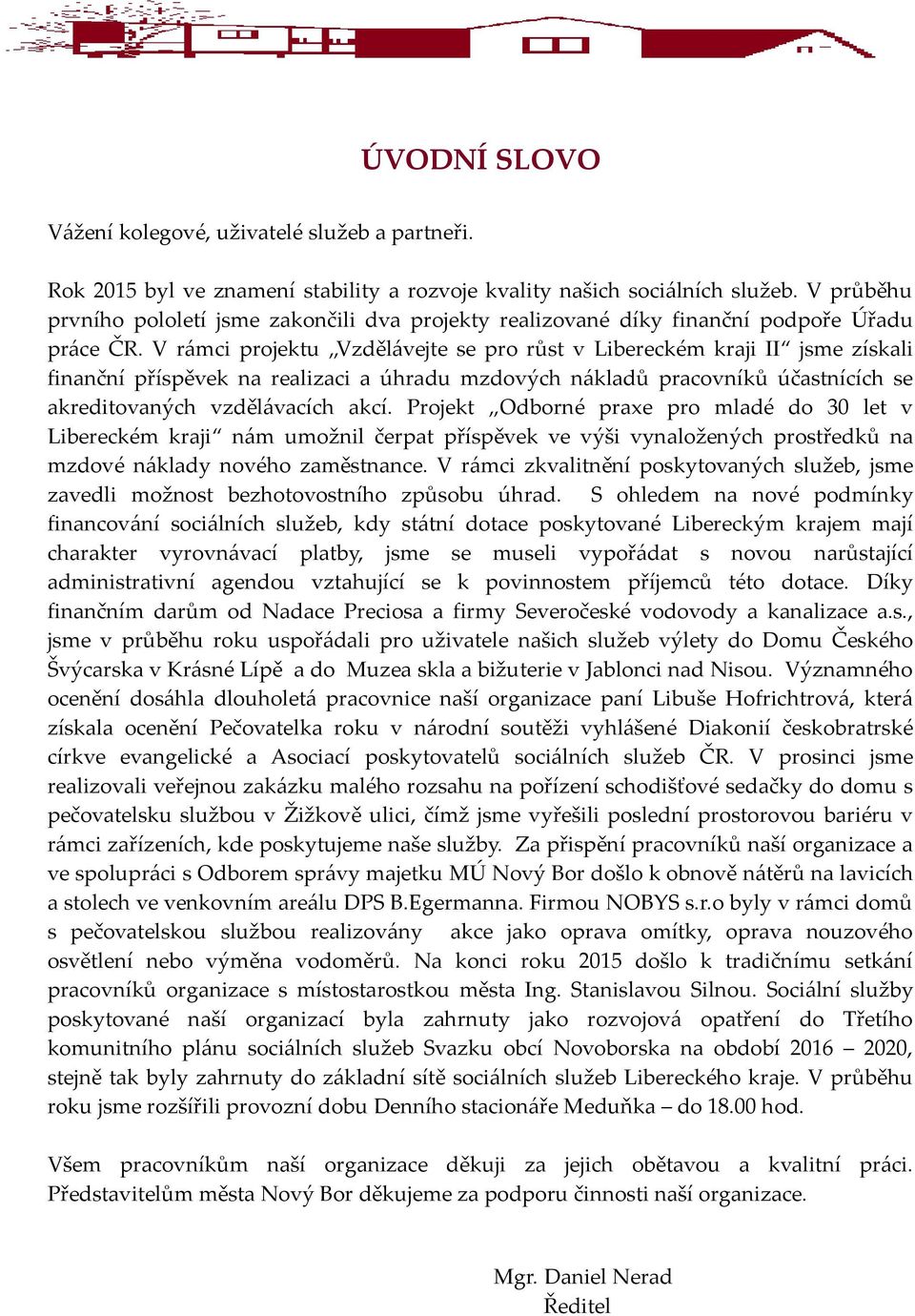 V rámci projektu Vzdělávejte se pro růst v Libereckém kraji II jsme získali finanční příspěvek na realizaci a úhradu mzdových nákladů pracovníků účastnících se akreditovaných vzdělávacích akcí.