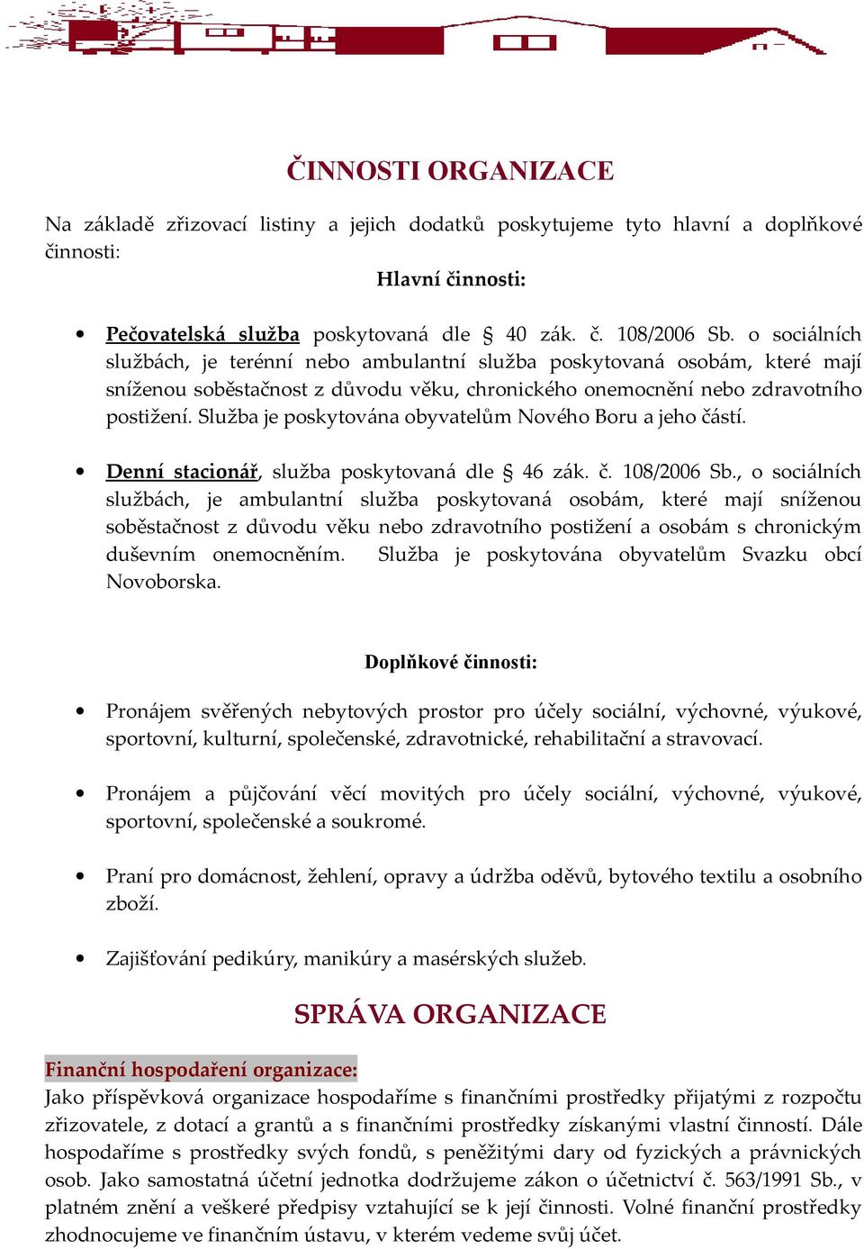 Služba je poskytována obyvatelům Nového Boru a jeho částí. Denní stacionář, služba poskytovaná dle 46 zák. č. 108/2006 Sb.