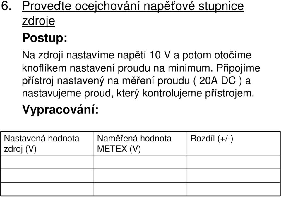 Připojíme přístroj nastavený na měření proudu ( 20A DC ) a nastavujeme proud, který