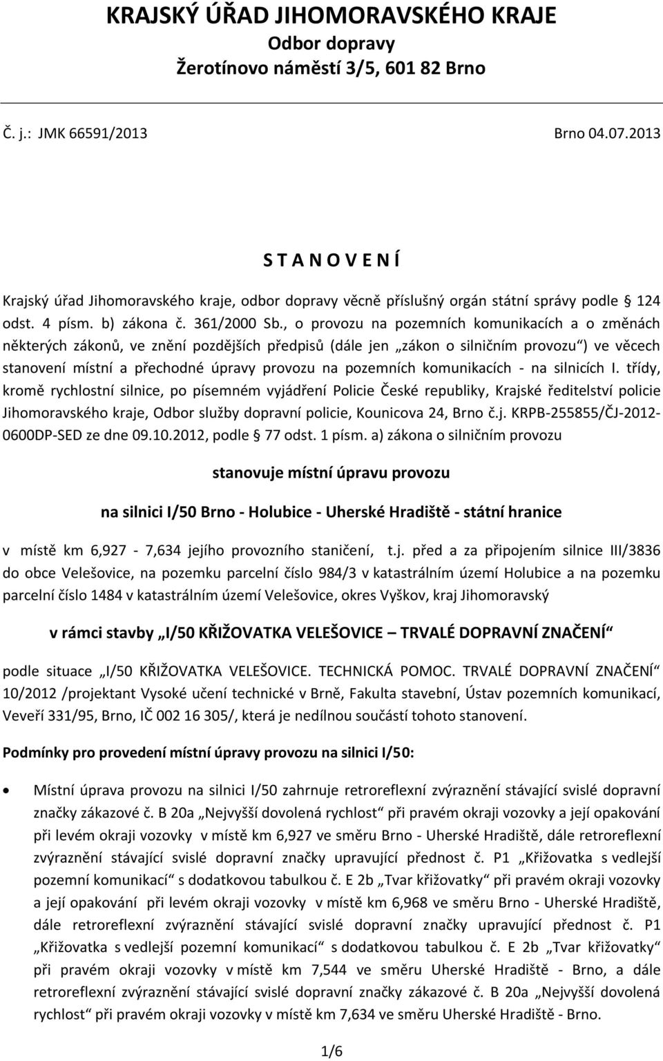 , o provozu na pozemních komunikacích a o změnách některých zákonů, ve znění pozdějších předpisů (dále jen zákon o silničním provozu ) ve věcech stanovení místní a přechodné úpravy provozu na