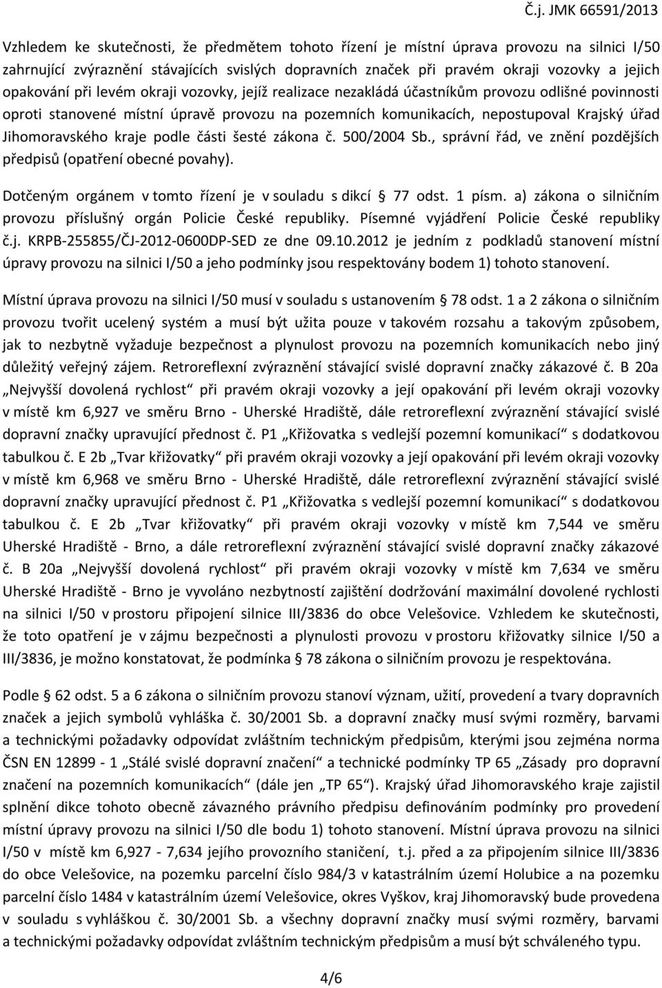 kraje podle části šesté zákona č. 500/2004 Sb., správní řád, ve znění pozdějších předpisů (opatření obecné povahy). Dotčeným orgánem v tomto řízení je v souladu s dikcí 77 odst. 1 písm.