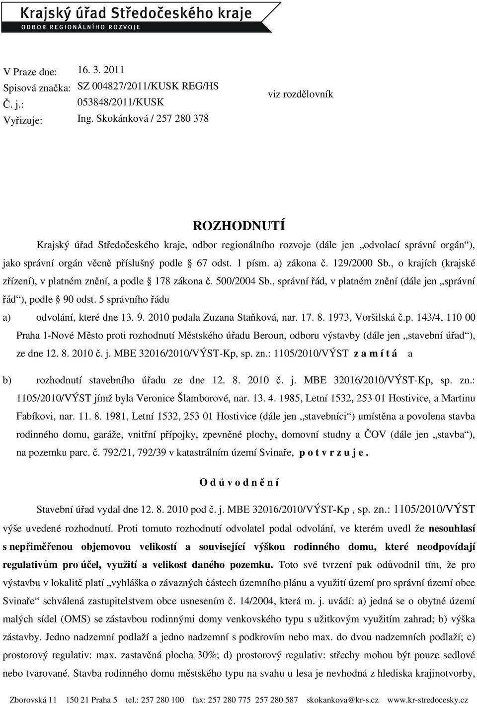 1 písm. a) zákona č. 129/2000 Sb., o krajích (krajské zřízení), v platném znění, a podle 178 zákona č. 500/2004 Sb., správní řád, v platném znění (dále jen správní řád ), podle 90 odst.