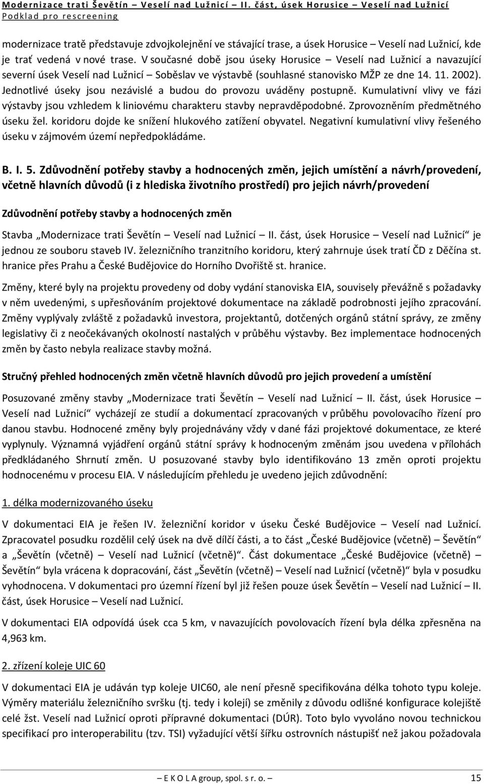 Jednotlivé úseky jsou nezávislé a budou do provozu uváděny postupně. Kumulativní vlivy ve fázi výstavby jsou vzhledem k liniovému charakteru stavby nepravděpodobné. Zprovozněním předmětného úseku žel.