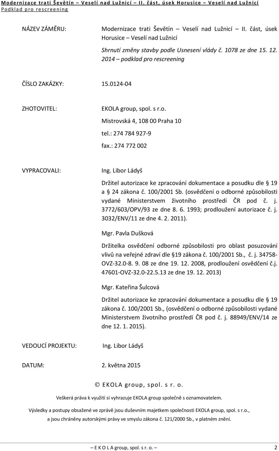 Libor Ládyš Držitel autorizace ke zpracování dokumentace a posudku dle 19 a 24 zákona č. 100/2001 Sb. (osvědčení o odborné způsobilosti vydané Ministerstvem životního prostředí ČR pod č. j.