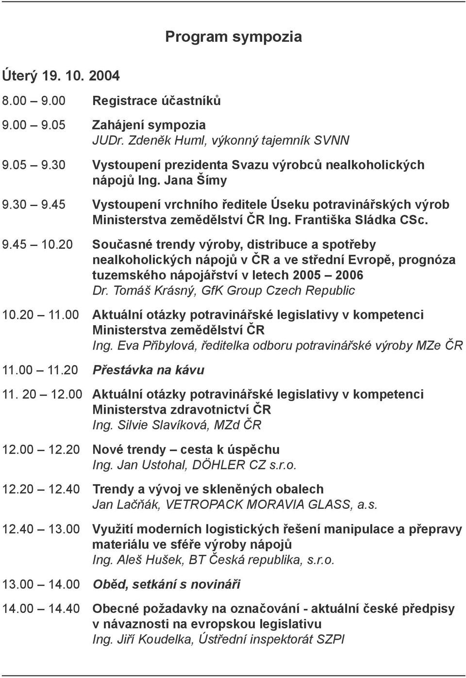 9.45 10.20 Současné trendy výroby, distribuce a spotřeby nealkoholických nápojů v ČR a ve střední Evropě, prognóza tuzemského nápojářství v letech 2005 2006 Dr.