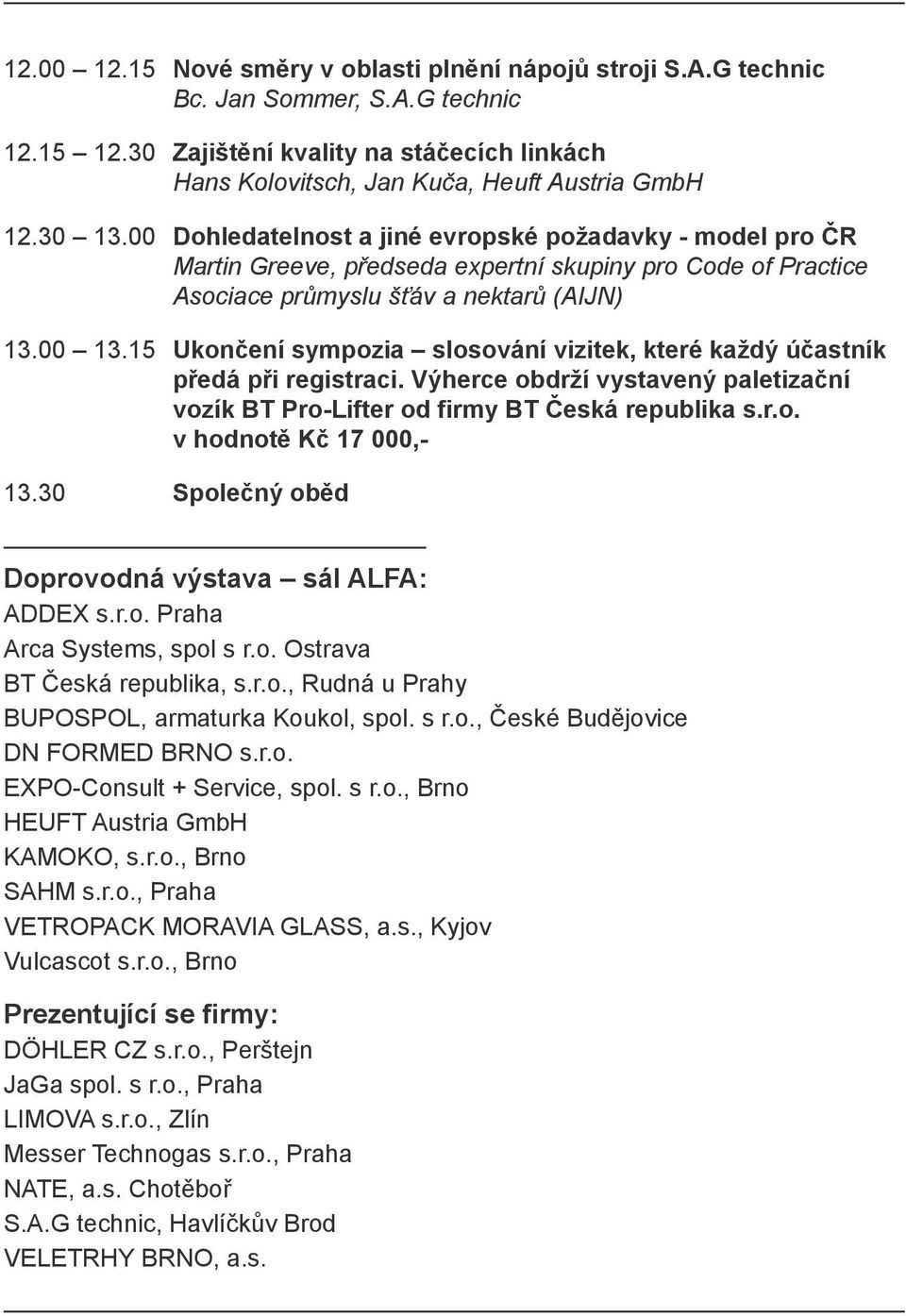 15 Ukončení sympozia slosování vizitek, které každý účastník předá při registraci. Výherce obdrží vystavený paletizační vozík BT Pro-Lifter od firmy BT Česká republika s.r.o. v hodnotě Kč 17 000,- 13.