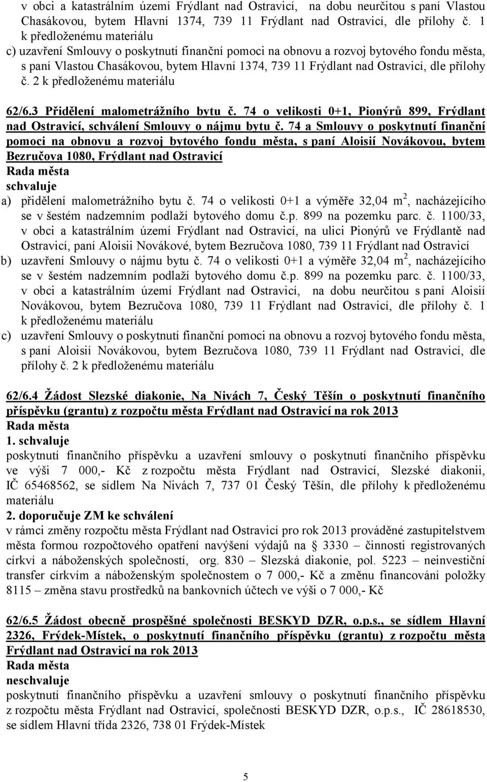 přílohy č. 2 k předloženému materiálu 62/6.3 Přidělení malometrážního bytu č. 74 o velikosti 0+1, Pionýrů 899, Frýdlant nad Ostravicí, schválení Smlouvy o nájmu bytu č.