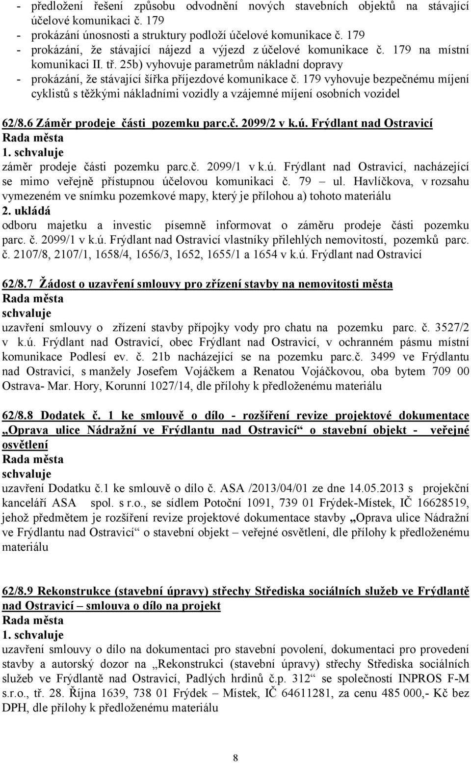 25b) vyhovuje parametrům nákladní dopravy - prokázání, že stávající šířka příjezdové komunikace č.