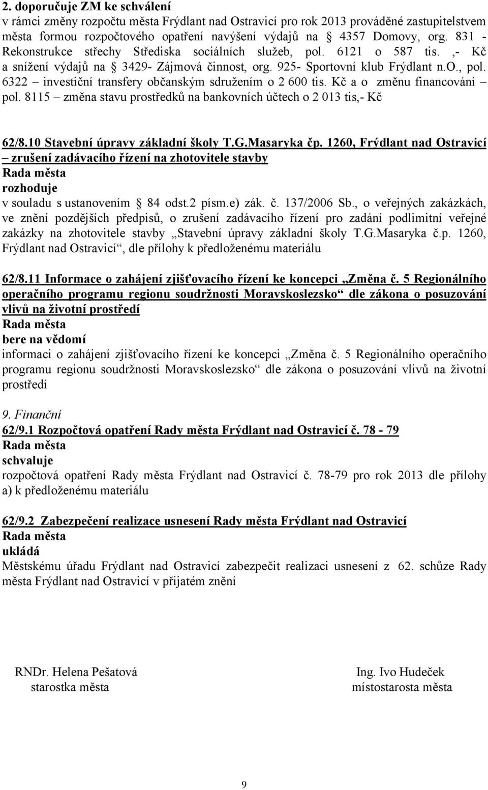 Kč a o změnu financování pol. 8115 změna stavu prostředků na bankovních účtech o 2 013 tis,- Kč 62/8.10 Stavební úpravy základní školy T.G.Masaryka čp.