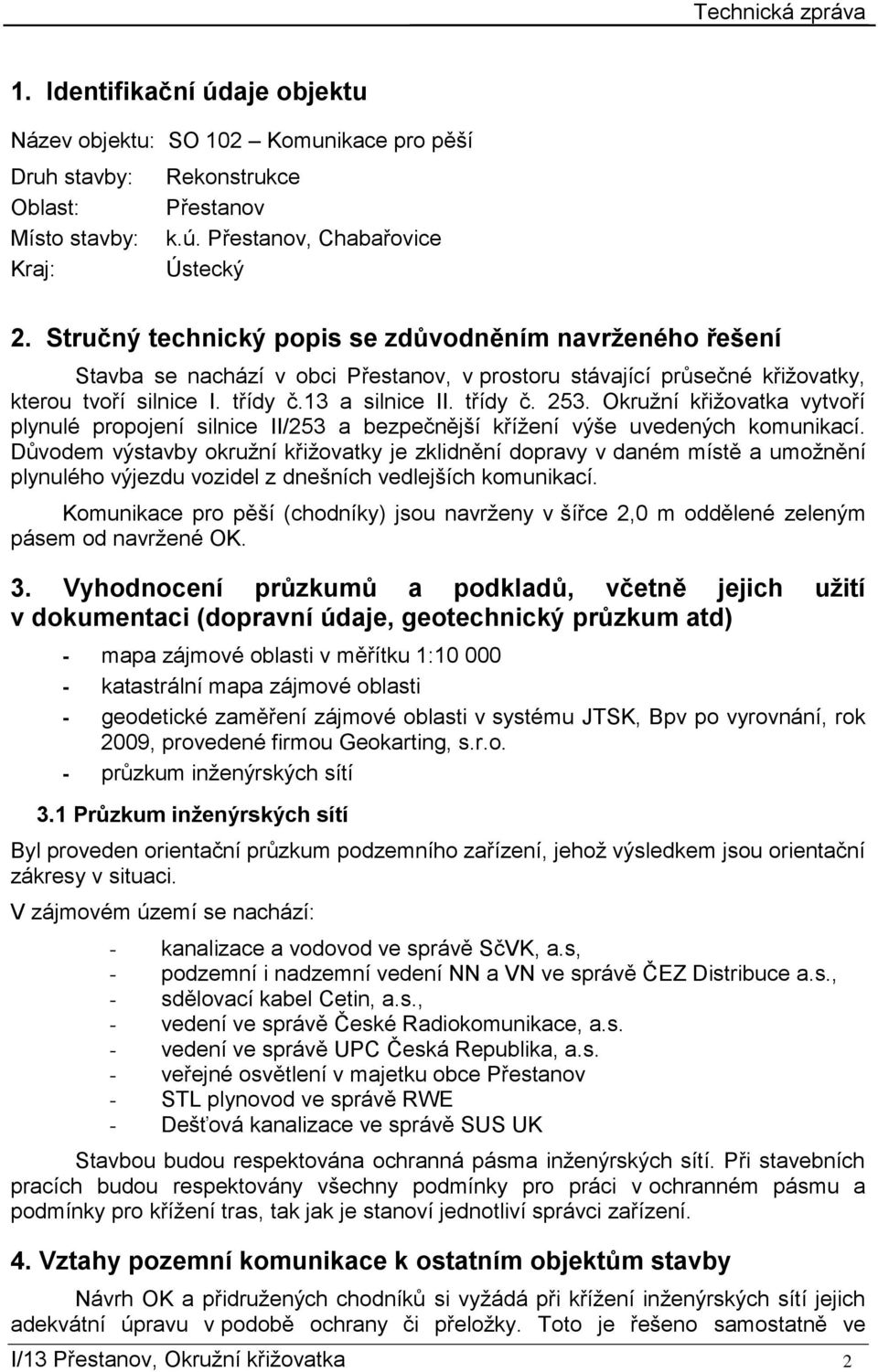 Okružní křižovatka vytvoří plynulé propojení silnice II/253 a bezpečnější křížení výše uvedených komunikací.