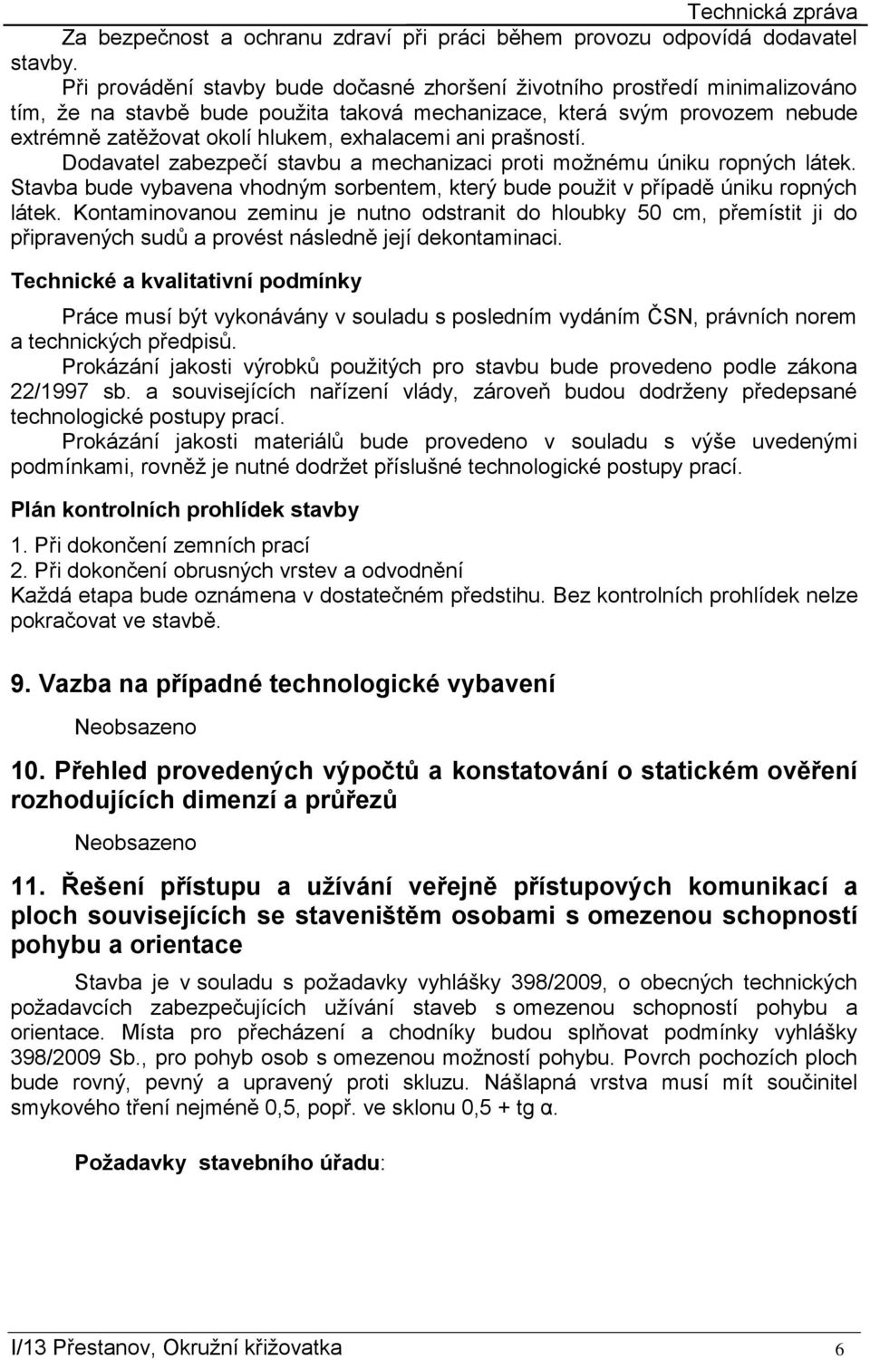 ani prašností. Dodavatel zabezpečí stavbu a mechanizaci proti možnému úniku ropných látek. Stavba bude vybavena vhodným sorbentem, který bude použit v případě úniku ropných látek.