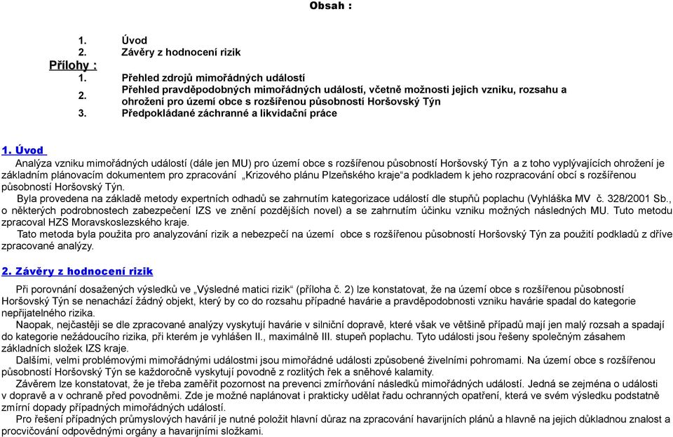 Úvod Analýza vzniku mimořádných událostí (dále jen ) pro území obce s rozšířenou a z toho vyplývajících ohrožení je základním plánovacím dokumentem pro zpracování Krizového plánu Plzeňského kraje a