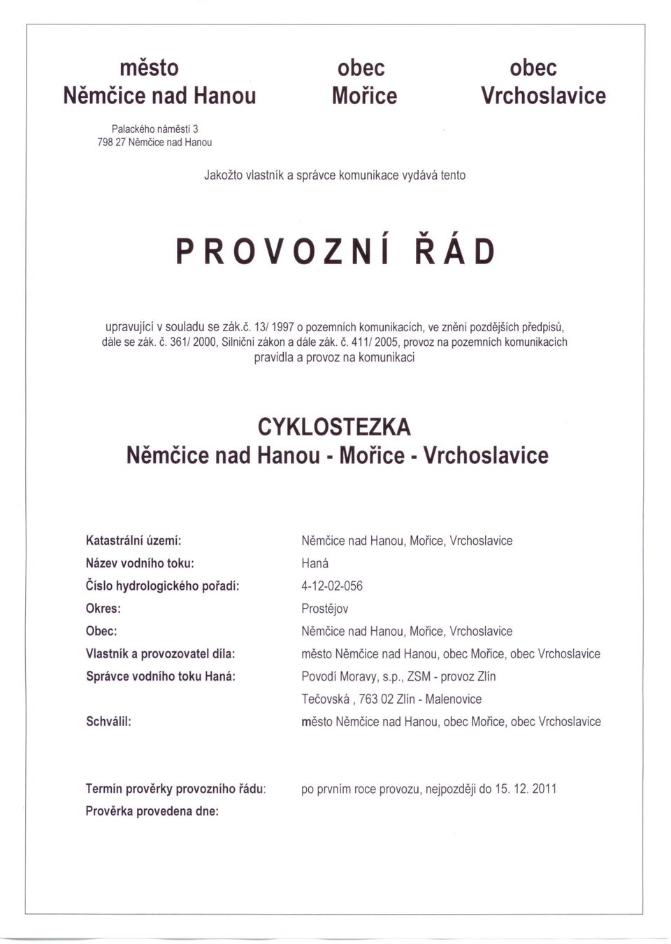 vodního toku: Číslo hydrologického pořadí: Okres: Obec: Vlastník a provozovatel díla: Správce vodního toku Haná: Schválil: Němčice nad Hanou, Mořice, Vrchoslavice Haná 4-12-02-056 Prostějov Němčice