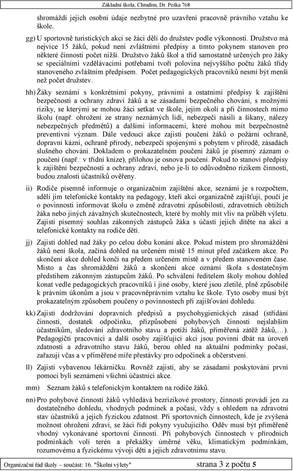 Družstvo žáků škol a tříd samostatně určených pro žáky se speciálními vzdělávacími potřebami tvoří polovina nejvyššího počtu žáků třídy stanoveného zvláštním předpisem.