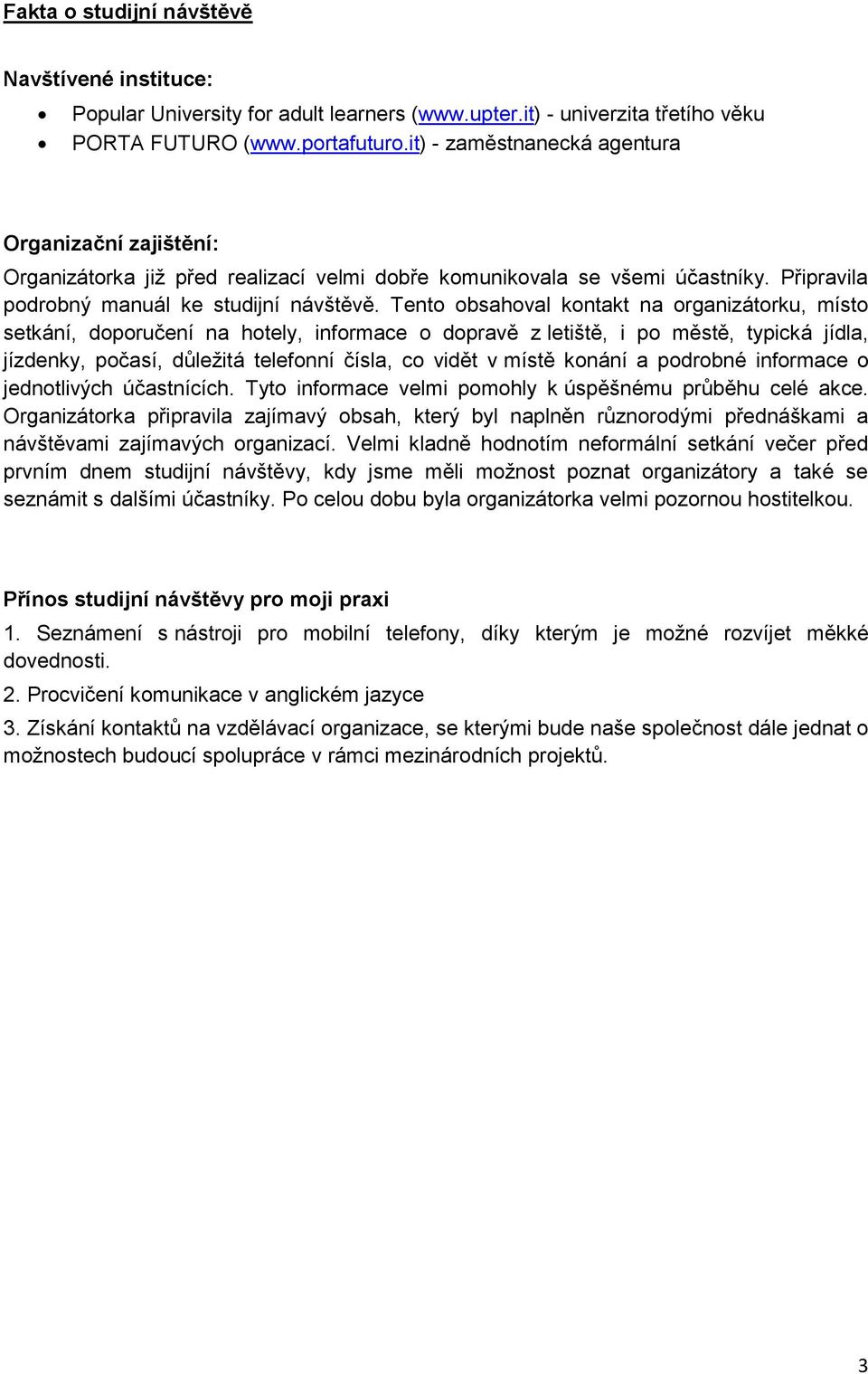 Tento obsahoval kontakt na organizátorku, místo setkání, doporučení na hotely, informace o dopravě z letiště, i po městě, typická jídla, jízdenky, počasí, důležitá telefonní čísla, co vidět v místě